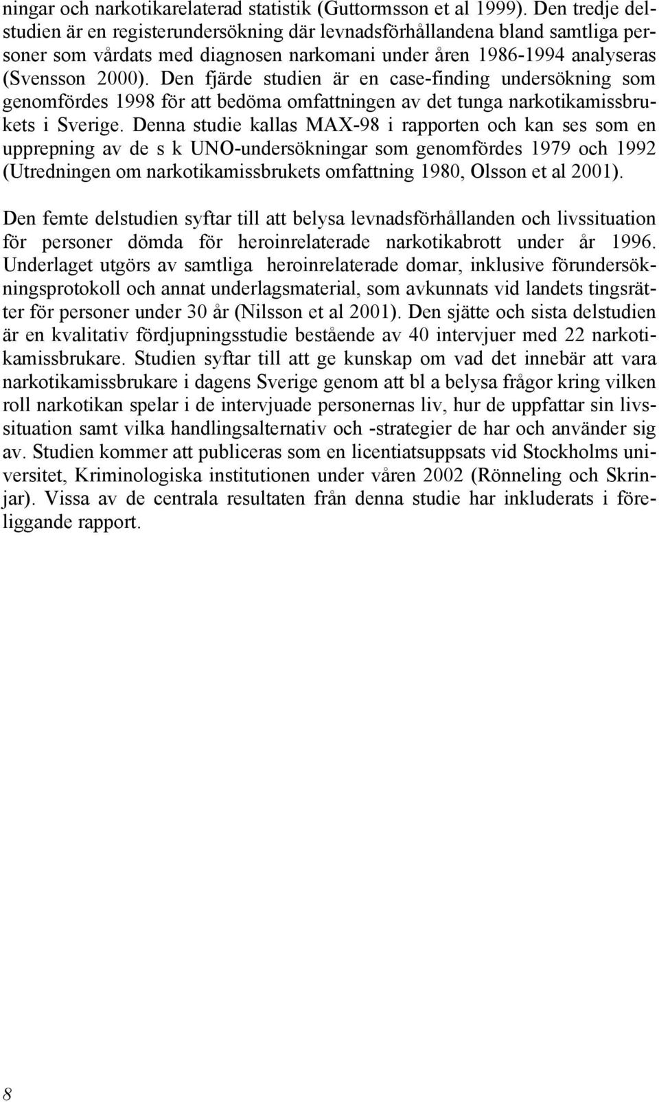 Den fjärde studien är en case-finding undersökning som genomfördes 1998 för att bedöma omfattningen av det tunga narkotikamissbrukets i Sverige.