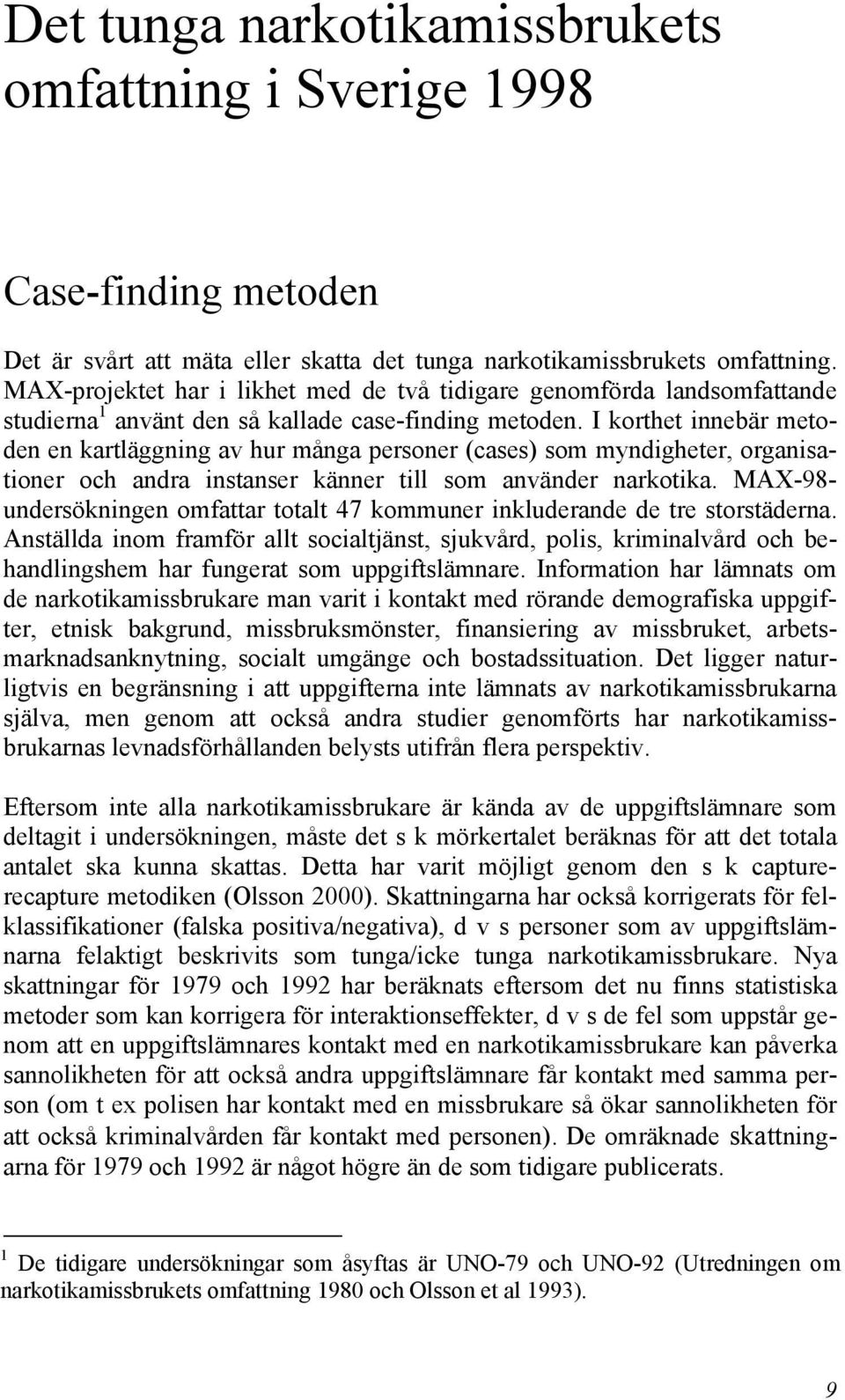 I korthet innebär metoden en kartläggning av hur många personer (cases) som myndigheter, organisationer och andra instanser känner till som använder narkotika.