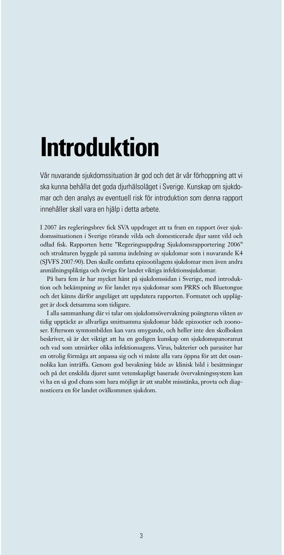 I 2007 års regleringsbrev fick SVA uppdraget att ta fram en rapport över sjukdomssituationen i Sverige rörande vilda och domesticerade djur samt vild och odlad fisk.