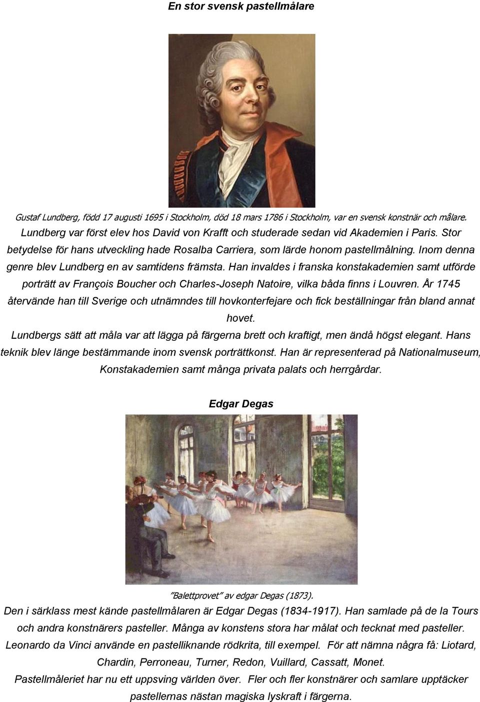 Inom denna genre blev Lundberg en av samtidens främsta. Han invaldes i franska konstakademien samt utförde porträtt av François Boucher och Charles-Joseph Natoire, vilka båda finns i Louvren.