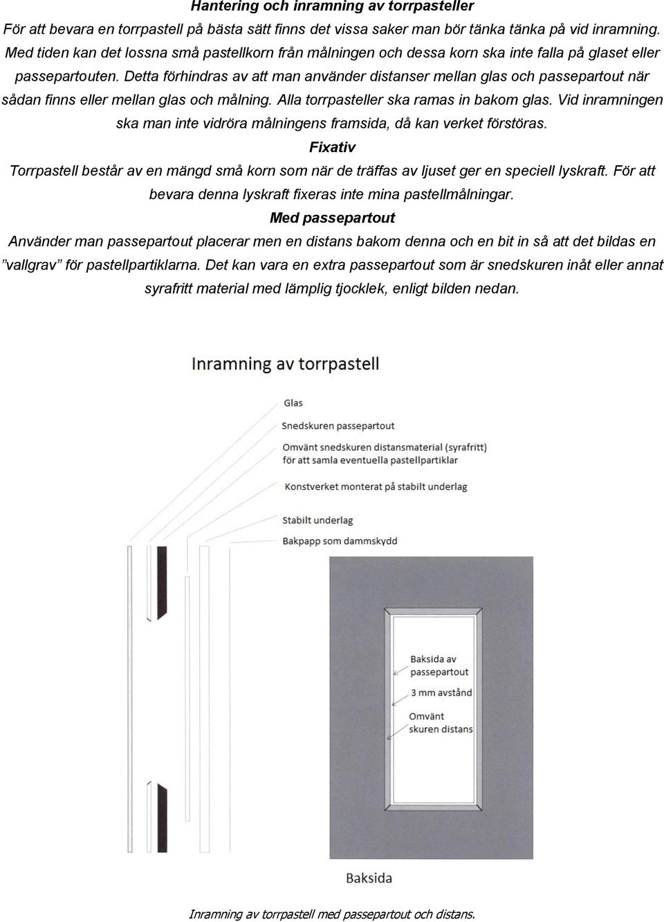 Detta förhindras av att man använder distanser mellan glas och passepartout när sådan finns eller mellan glas och målning. Alla torrpasteller ska ramas in bakom glas.