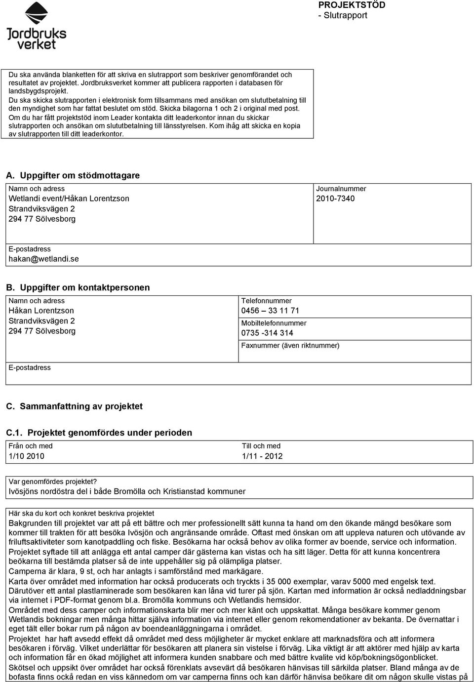 Du ska skicka slutrapporten i elektronisk form tillsammans med ansökan om slututbetalning till den myndighet som har fattat beslutet om stöd. Skicka bilagorna 1 och 2 i original med post.