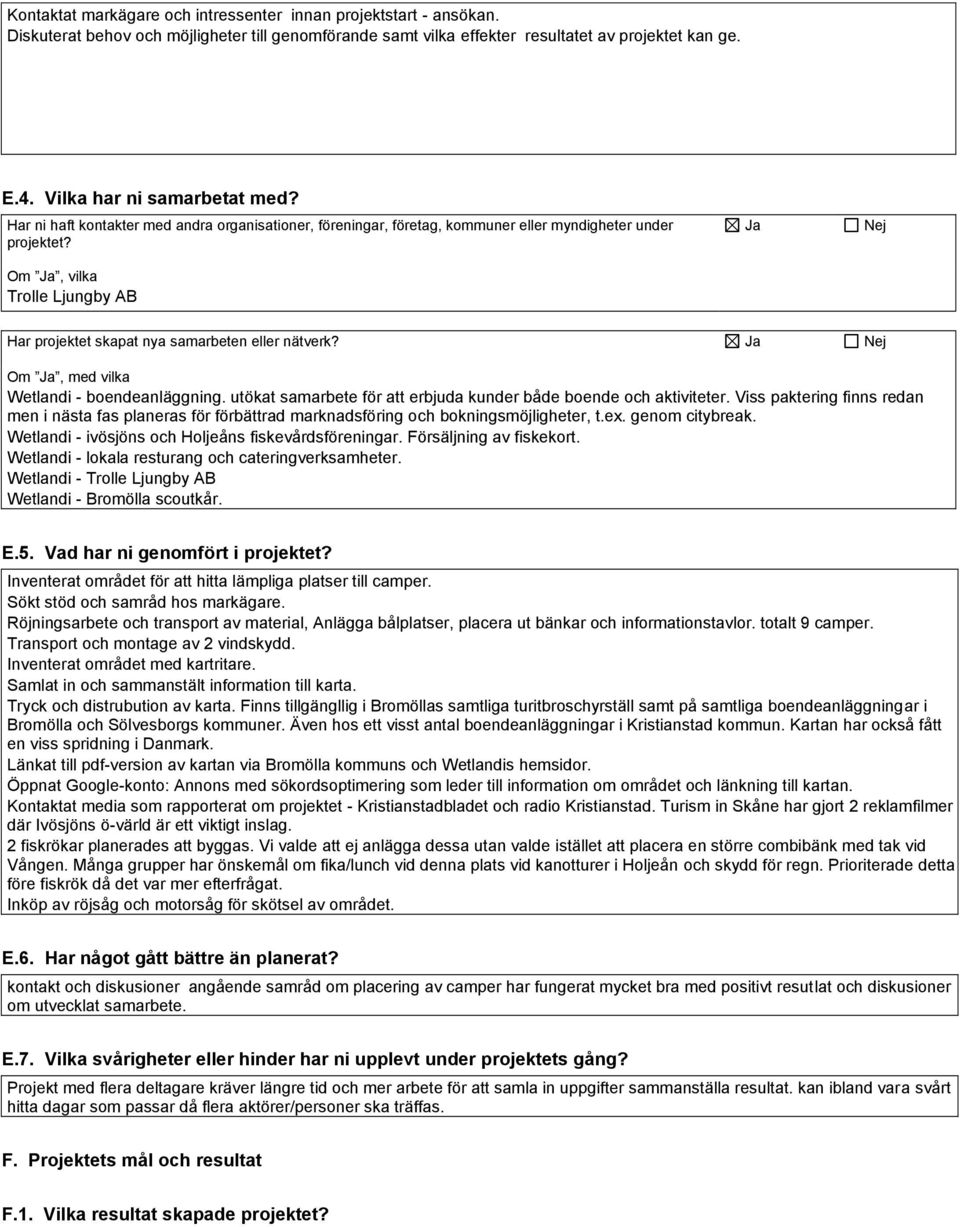 Om Ja, vilka Trolle Ljungby AB Ja Nej Har projektet skapat nya samarbeten eller nätverk? Ja Nej Om Ja, med vilka Wetlandi - boendeanläggning.