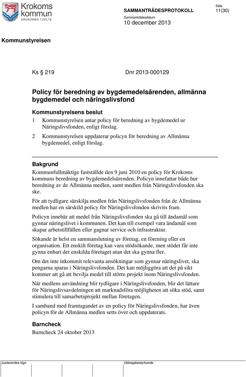 Bakgrund Kommunfullmäktige fastställde den 9 juni 2010 en policy för Krokoms kommuns beredning av bygdemedelsärenden.