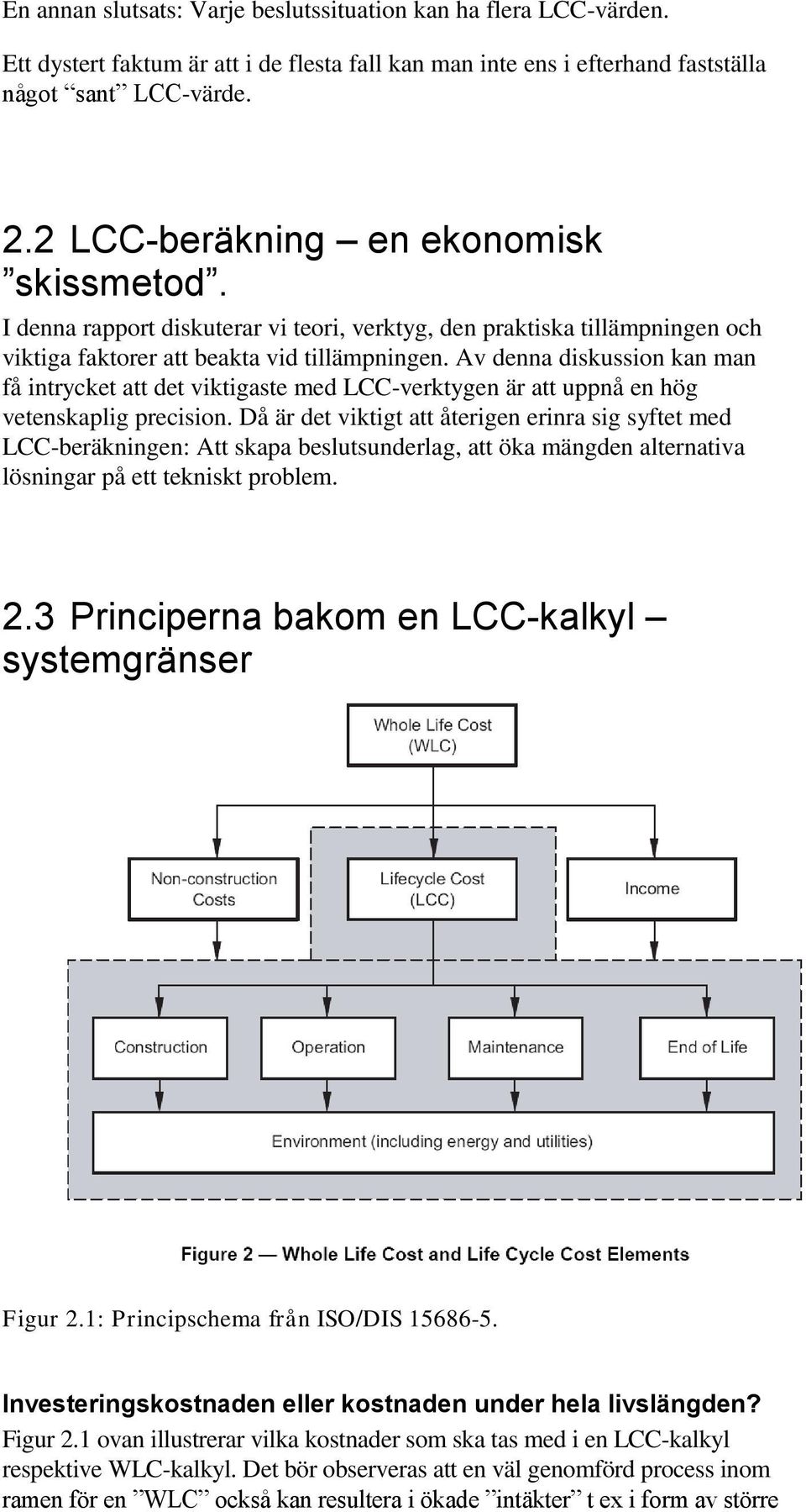 Av denna diskussion kan man få intrycket att det viktigaste med LCC-verktygen är att uppnå en hög vetenskaplig precision.