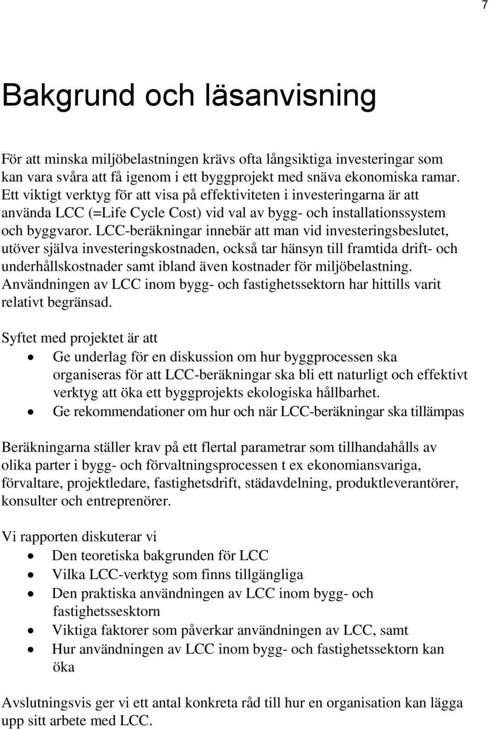 LCC-beräkningar innebär att man vid investeringsbeslutet, utöver själva investeringskostnaden, också tar hänsyn till framtida drift- och underhållskostnader samt ibland även kostnader för