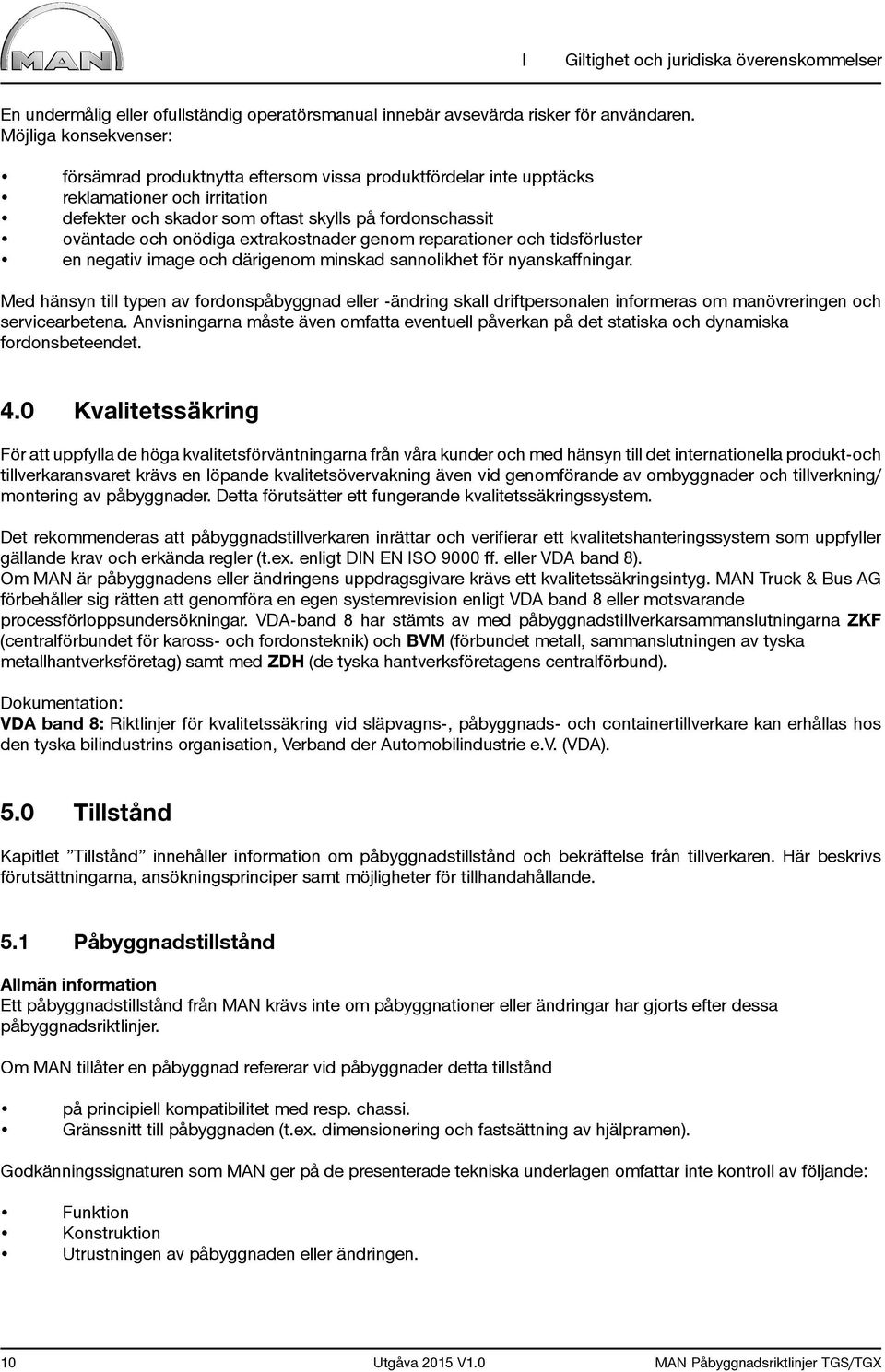 extrakostnader genom reparationer och tidsförluster en negativ image och därigenom minskad sannolikhet för nyanskaffningar.