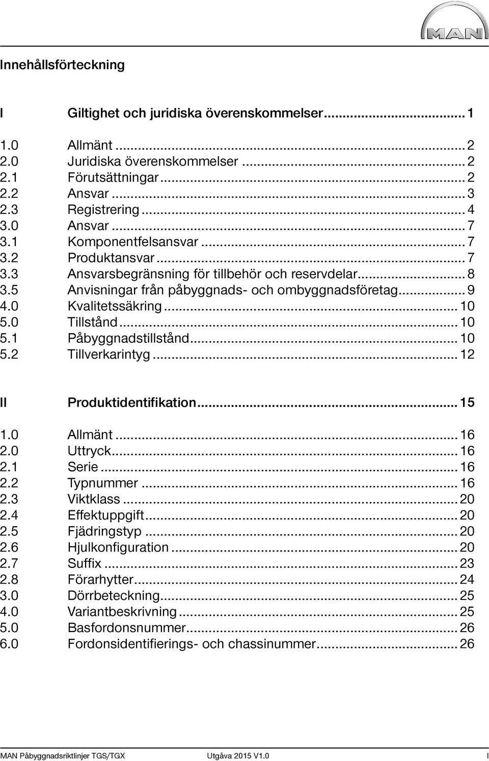 .. 10 5.0 Tillstånd... 10 5.1 Påbyggnadstillstånd... 10 5.2 Tillverkarintyg... 12 II Produktidentifikation... 15 1.0 Allmänt... 16 2.0 Uttryck... 16 2.1 Serie... 16 2.2 Typnummer... 16 2.3 Viktklass.