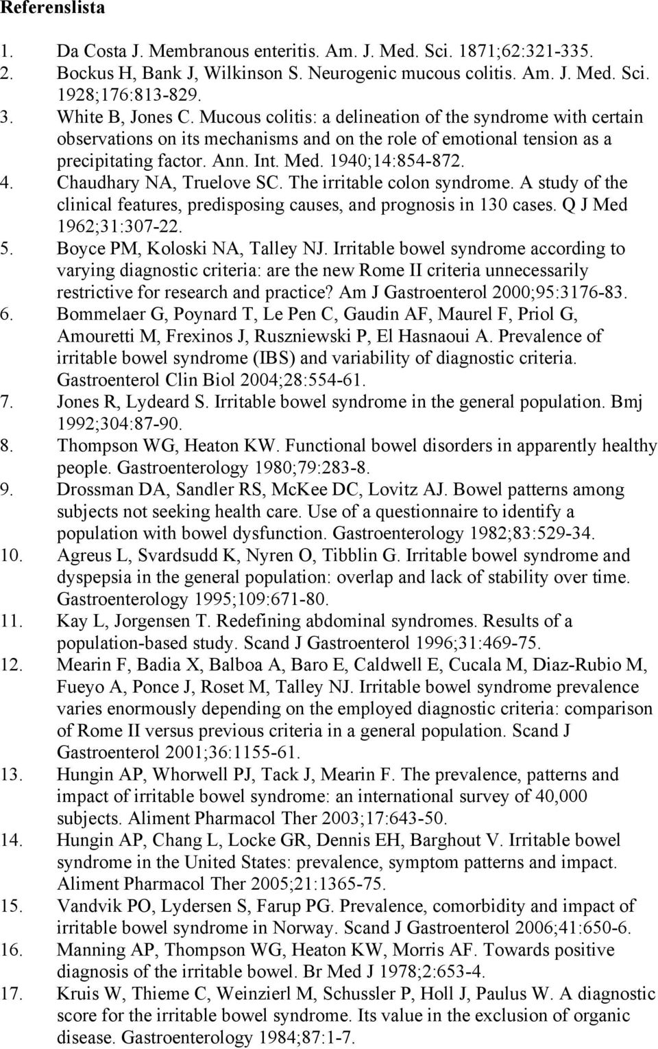 1940;14:854-872. 4. Chaudhary NA, Truelove SC. The irritable colon syndrome. A study of the clinical features, predisposing causes, and prognosis in 130 cases. Q J Med 1962;31:307-22. 5.