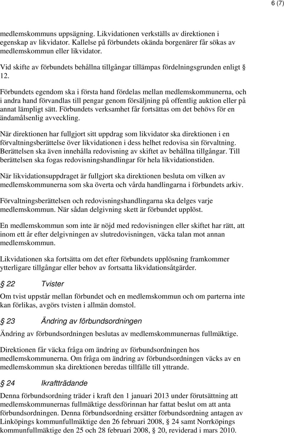 Förbundets egendom ska i första hand fördelas mellan medlemskommunerna, och i andra hand förvandlas till pengar genom försäljning på offentlig auktion eller på annat lämpligt sätt.