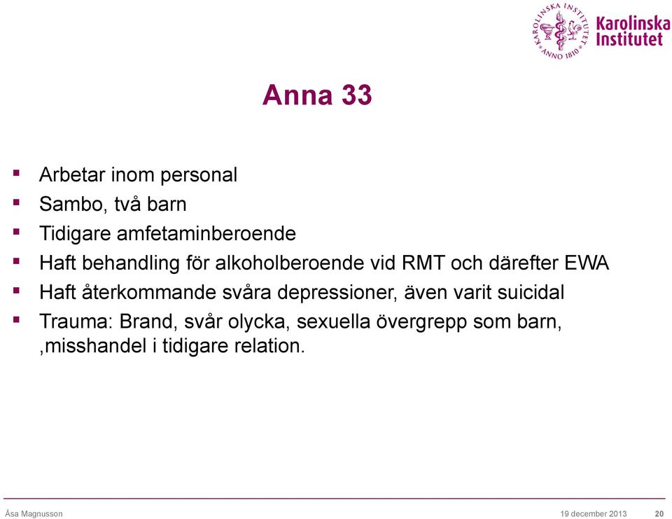 svåra depressioner, även varit suicidal Trauma: Brand, svår olycka, sexuella