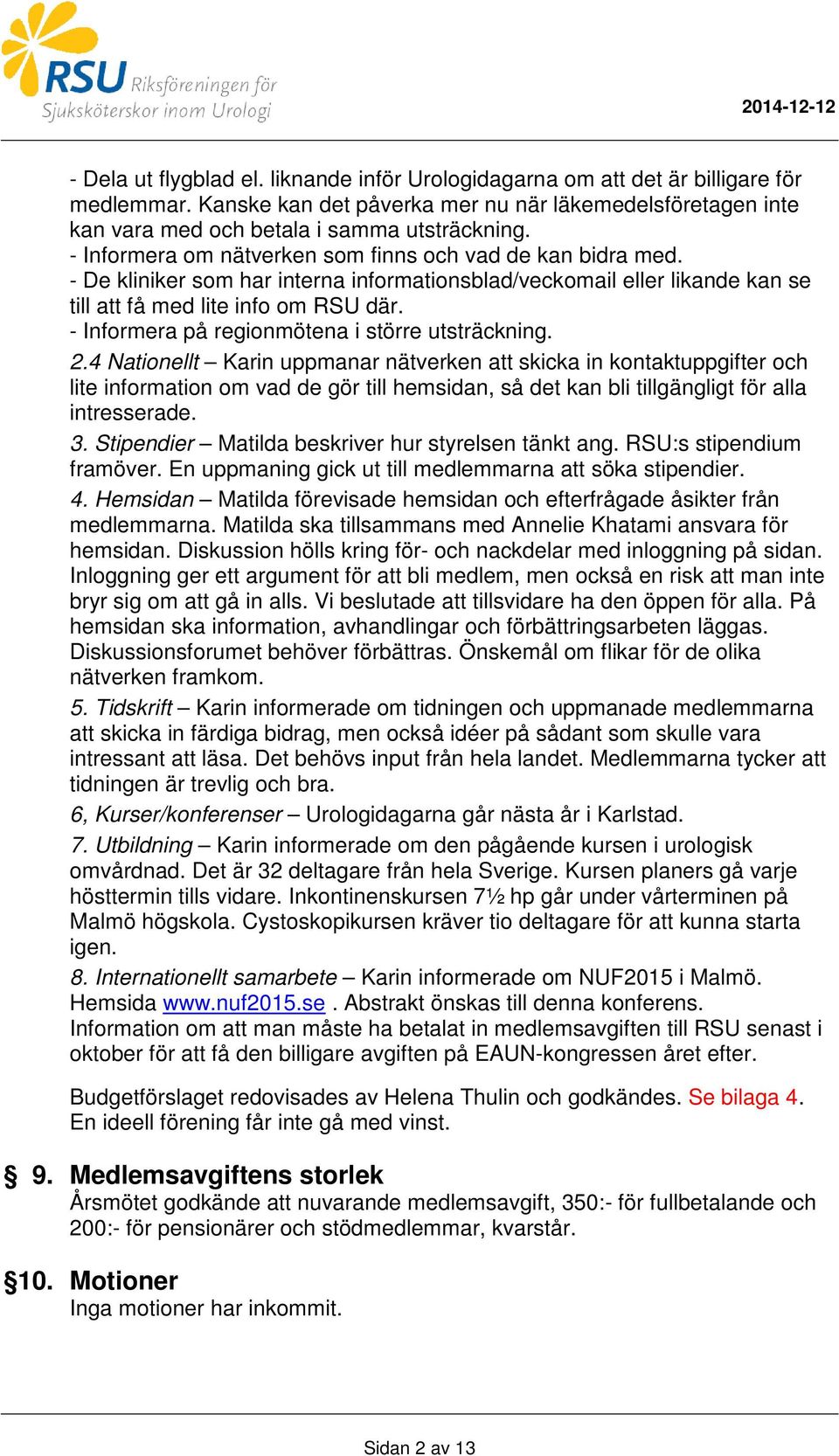 - De kliniker som har interna informationsblad/veckomail eller likande kan se till att få med lite info om RSU där. - Informera på regionmötena i större utsträckning. 2.