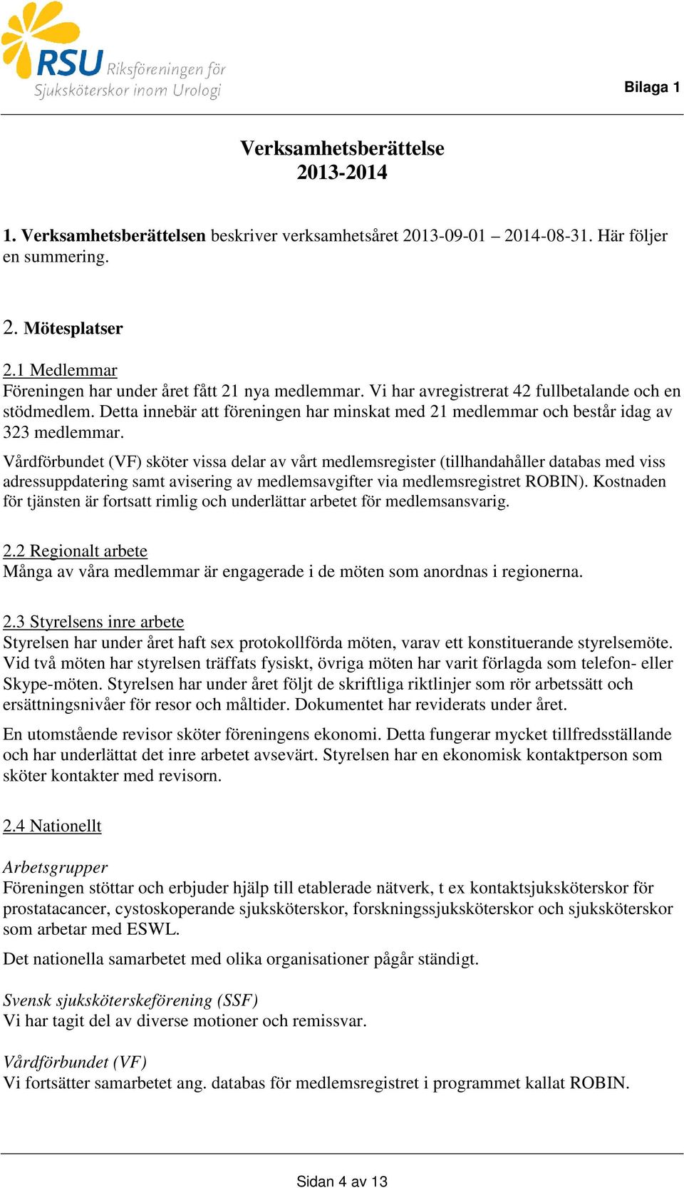 Detta innebär att föreningen har minskat med 21 medlemmar och består idag av 323 medlemmar.