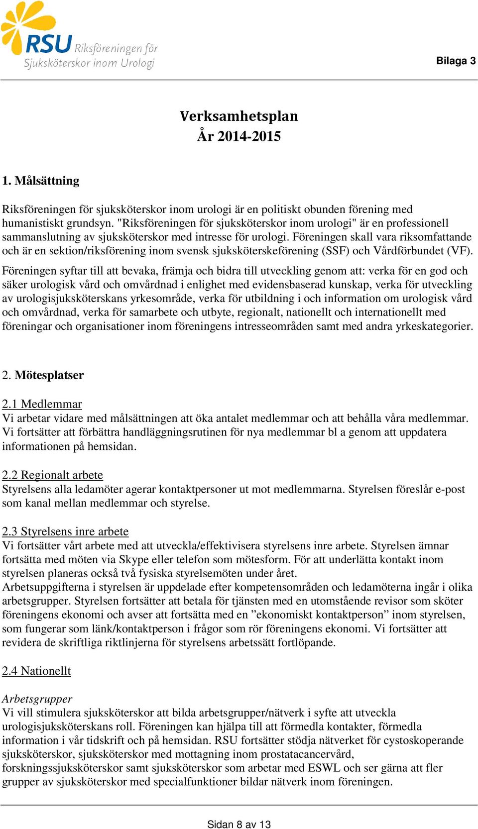 Föreningen skall vara riksomfattande och är en sektion/riksförening inom svensk sjuksköterskeförening (SSF) och Vårdförbundet (VF).