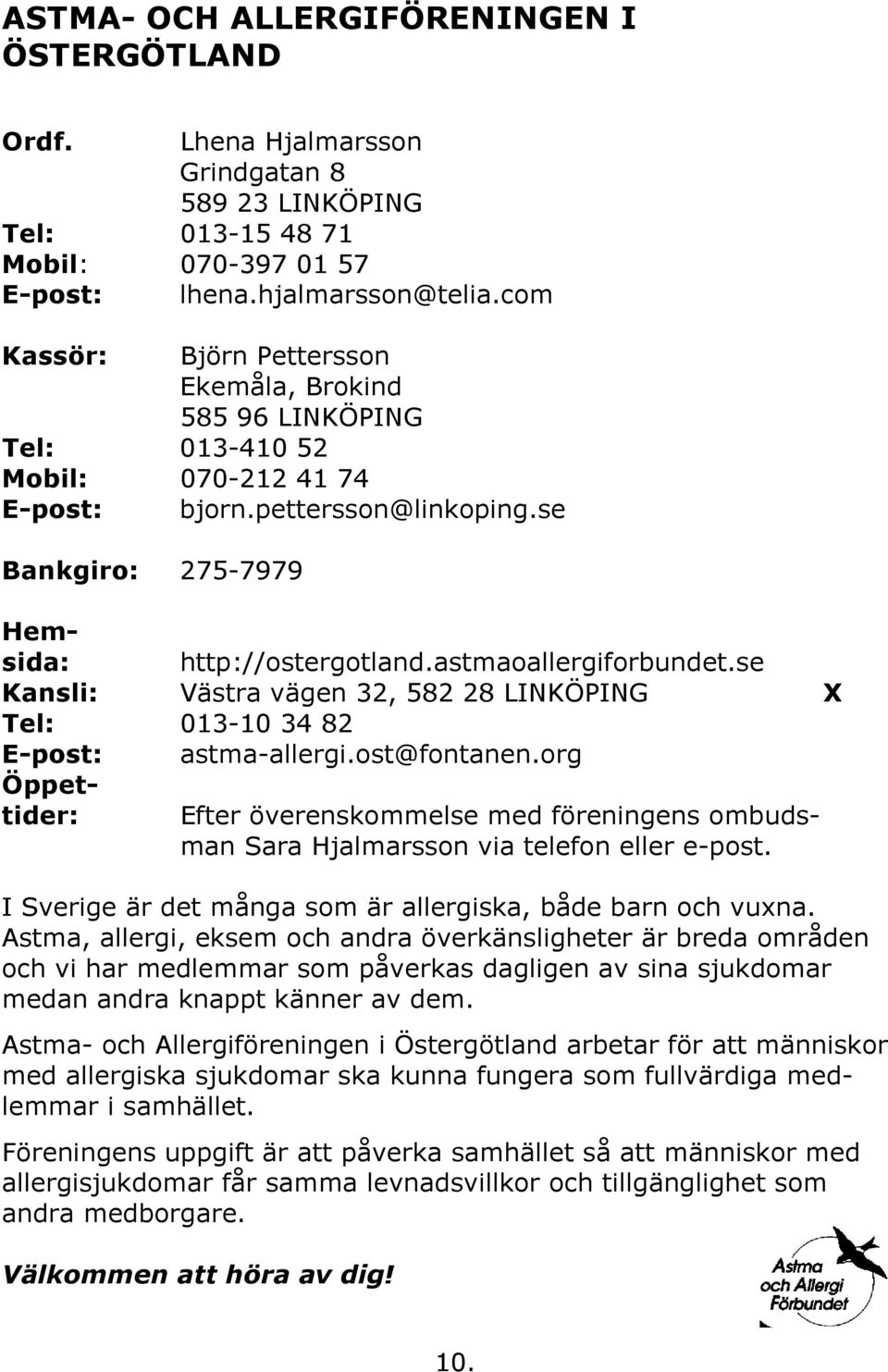 astmaoallergiforbundet.se Kansli: Västra vägen 32, 582 28 LINKÖPING X Tel: 013-10 34 82 E-post: astma-allergi.ost@fontanen.