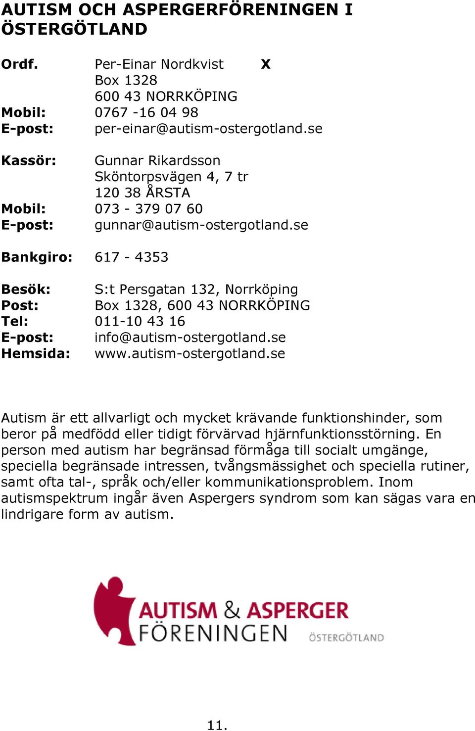 se Bankgiro: 617-4353 Besök: S:t Persgatan 132, Norrköping Post: Box 1328, 600 43 NORRKÖPING Tel: 011-10 43 16 E-post: info@autism-ostergotland.