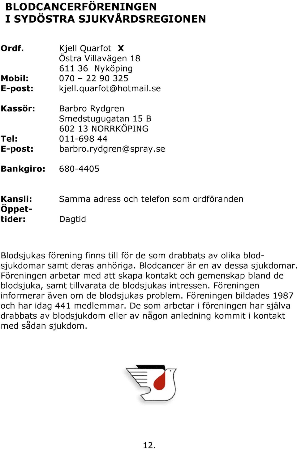 se Bankgiro: 680-4405 Kansli: Öppettider: Samma adress och telefon som ordföranden Dagtid Blodsjukas förening finns till för de som drabbats av olika blodsjukdomar samt deras anhöriga.