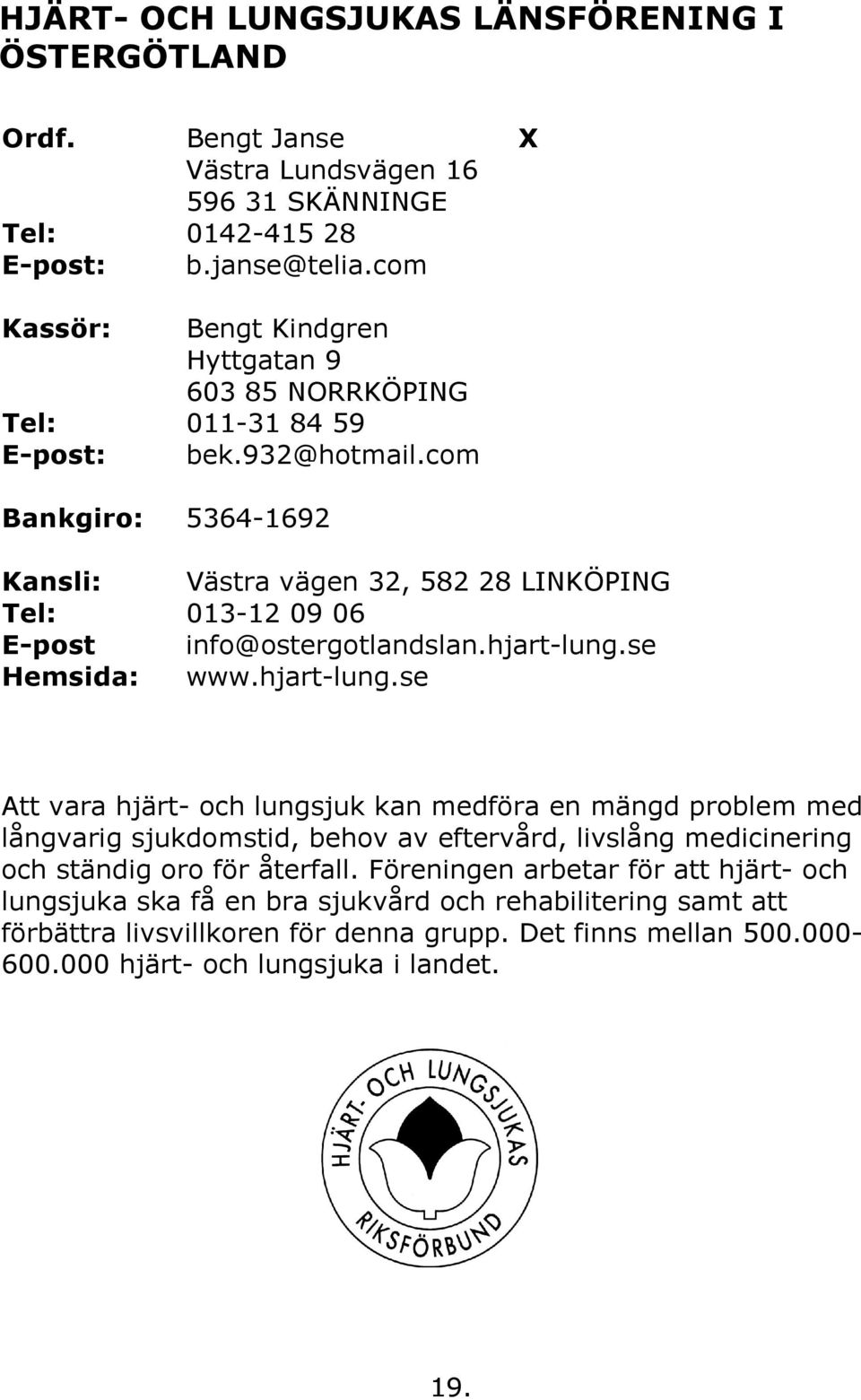 com Bankgiro: 5364-1692 Kansli: Västra vägen 32, 582 28 LINKÖPING Tel: 013-12 09 06 E-post info@ostergotlandslan.hjart-lung.