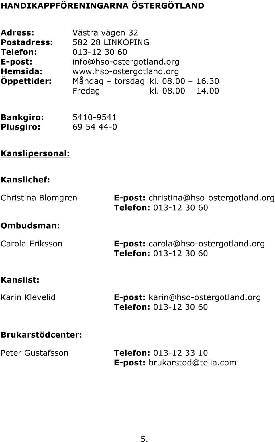 00 Bankgiro: 5410-9541 Plusgiro: 69 54 44-0 Kanslipersonal: Kanslichef: Christina Blomgren E-post: christina@hso-ostergotland.