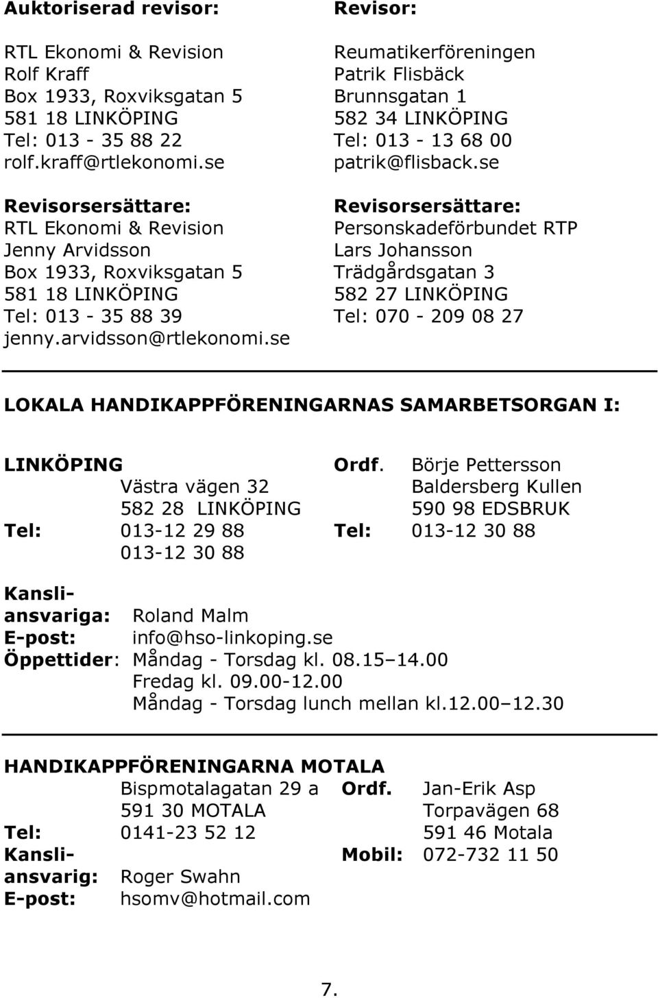 se Revisorsersättare: Revisorsersättare: RTL Ekonomi & Revision Personskadeförbundet RTP Jenny Arvidsson Lars Johansson Box 1933, Roxviksgatan 5 Trädgårdsgatan 3 581 18 LINKÖPING 582 27 LINKÖPING