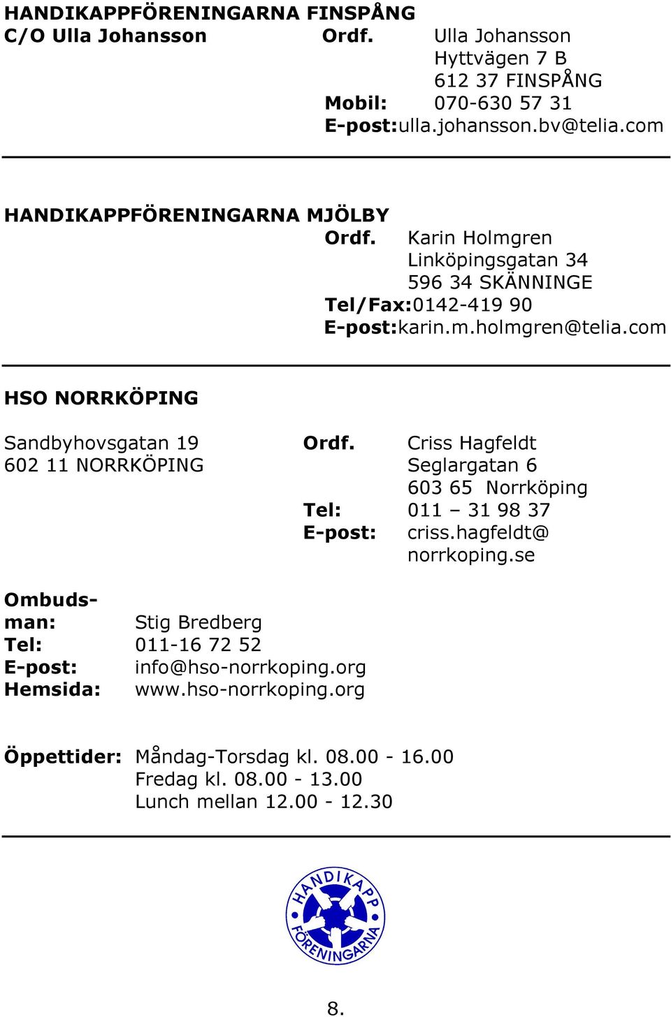 com HSO NORRKÖPING Sandbyhovsgatan 19 Ordf. Criss Hagfeldt 602 11 NORRKÖPING Seglargatan 6 603 65 Norrköping Tel: 011 31 98 37 E-post: criss.hagfeldt@ norrkoping.