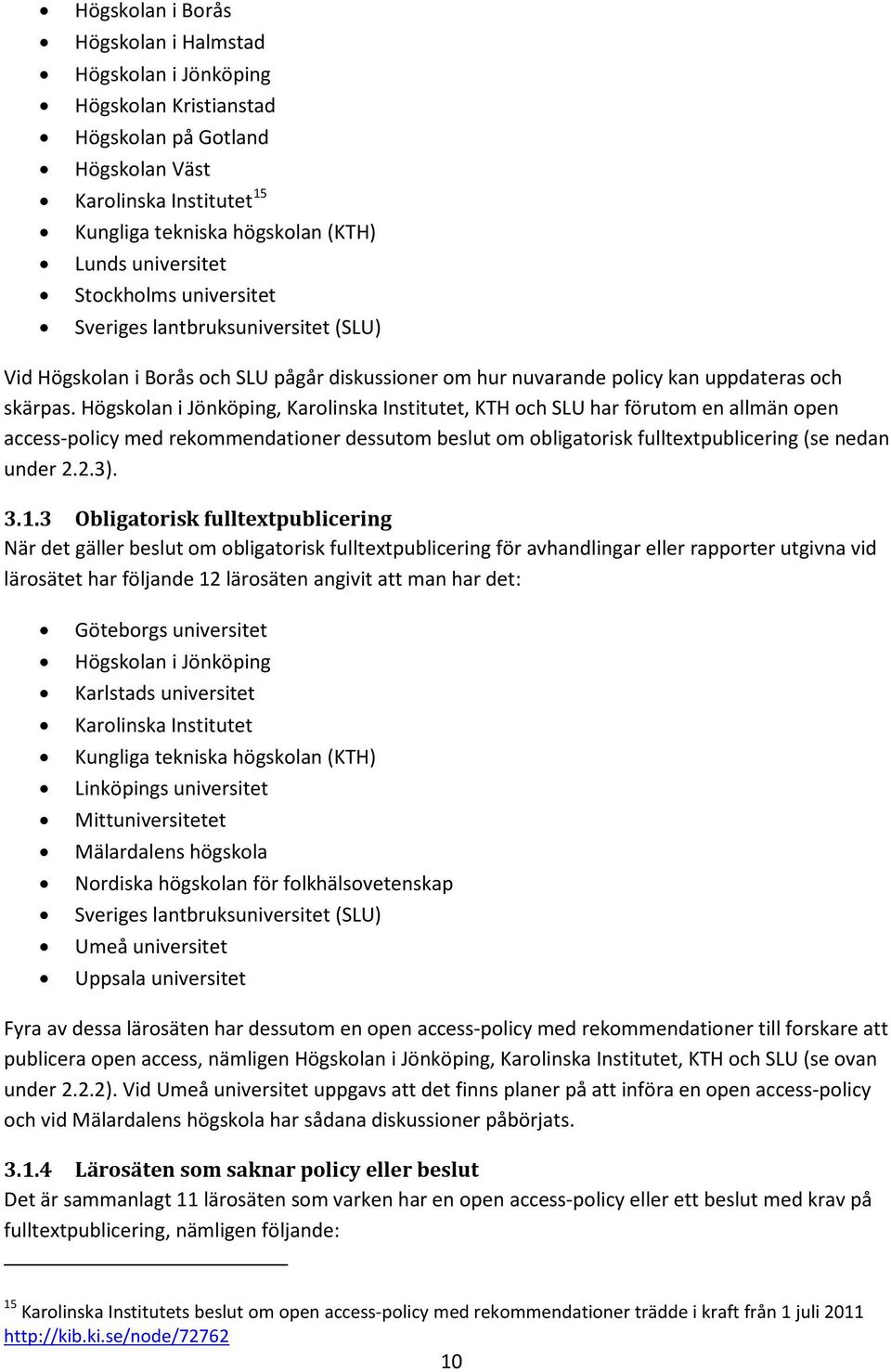 Högskolan i Jönköping, Karolinska Institutet, KTH och SLU har förutom en allmän open access-policy med rekommendationer dessutom beslut om obligatorisk fulltextpublicering (se nedan under 2.2.3). 3.1.