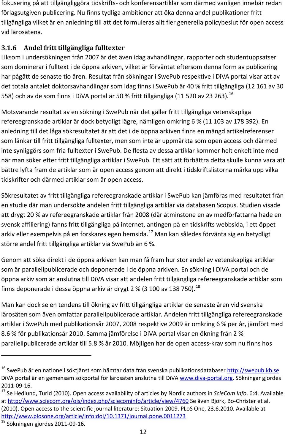 6 Andel fritt tillgängliga fulltexter Liksom i undersökningen från 2007 är det även idag avhandlingar, rapporter och studentuppsatser som dominerar i fulltext i de öppna arkiven, vilket är förväntat