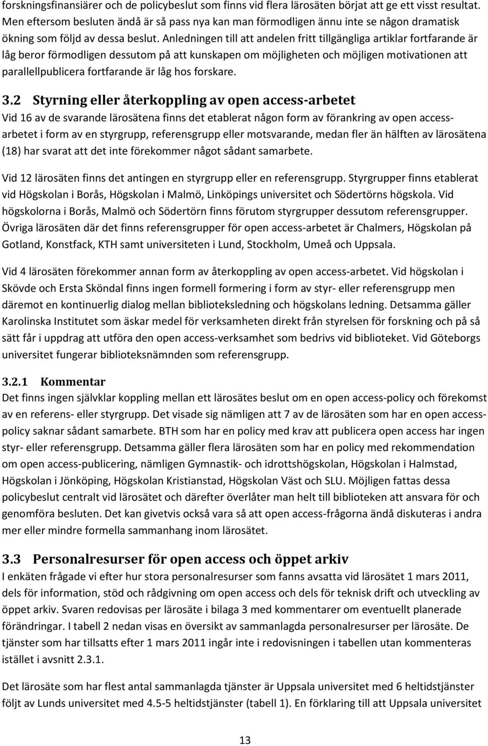 Anledningen till att andelen fritt tillgängliga artiklar fortfarande är låg beror förmodligen dessutom på att kunskapen om möjligheten och möjligen motivationen att parallellpublicera fortfarande är