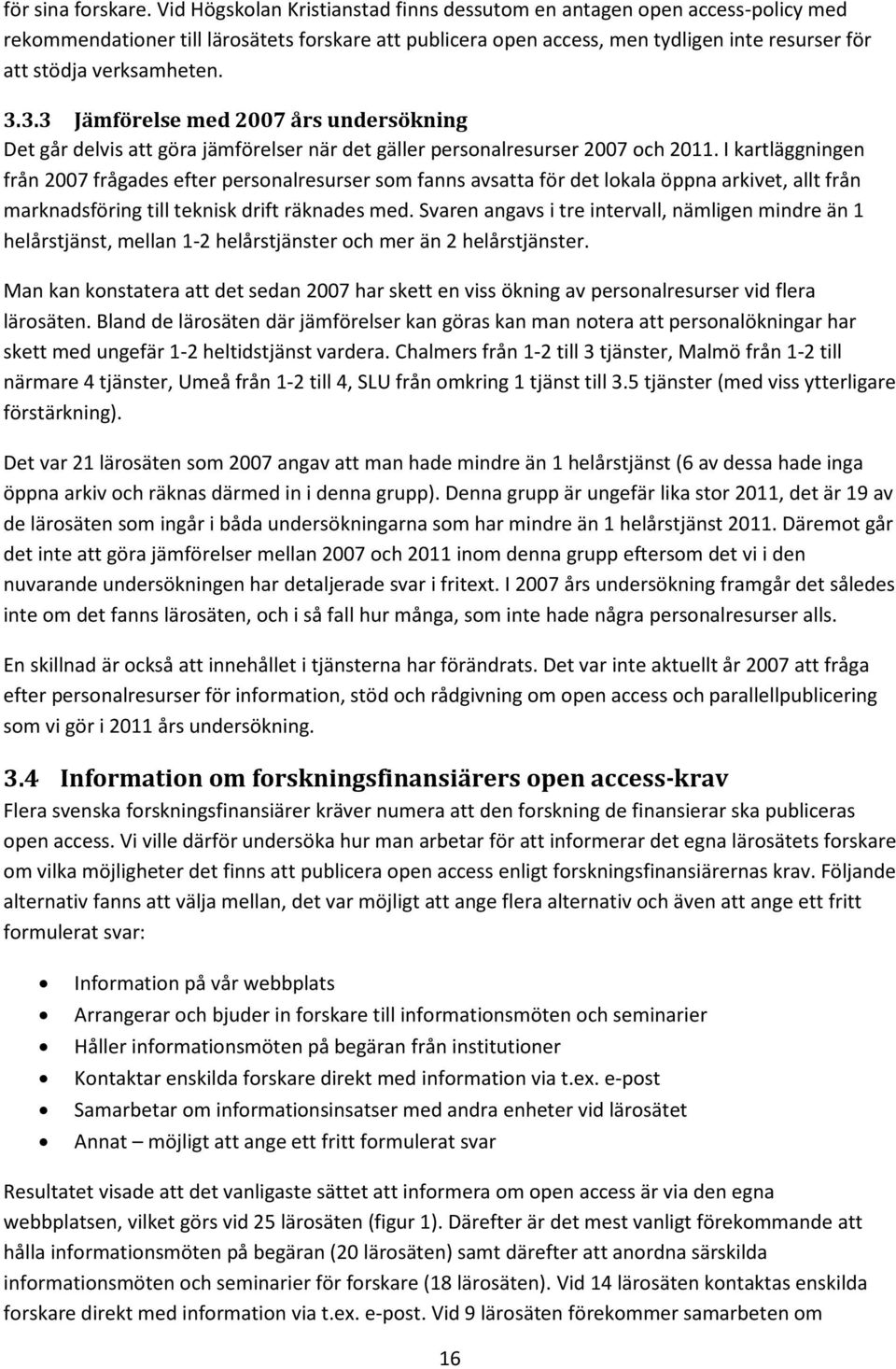 3.3.3 Jämförelse med 2007 års undersökning Det går delvis att göra jämförelser när det gäller personalresurser 2007 och 2011.