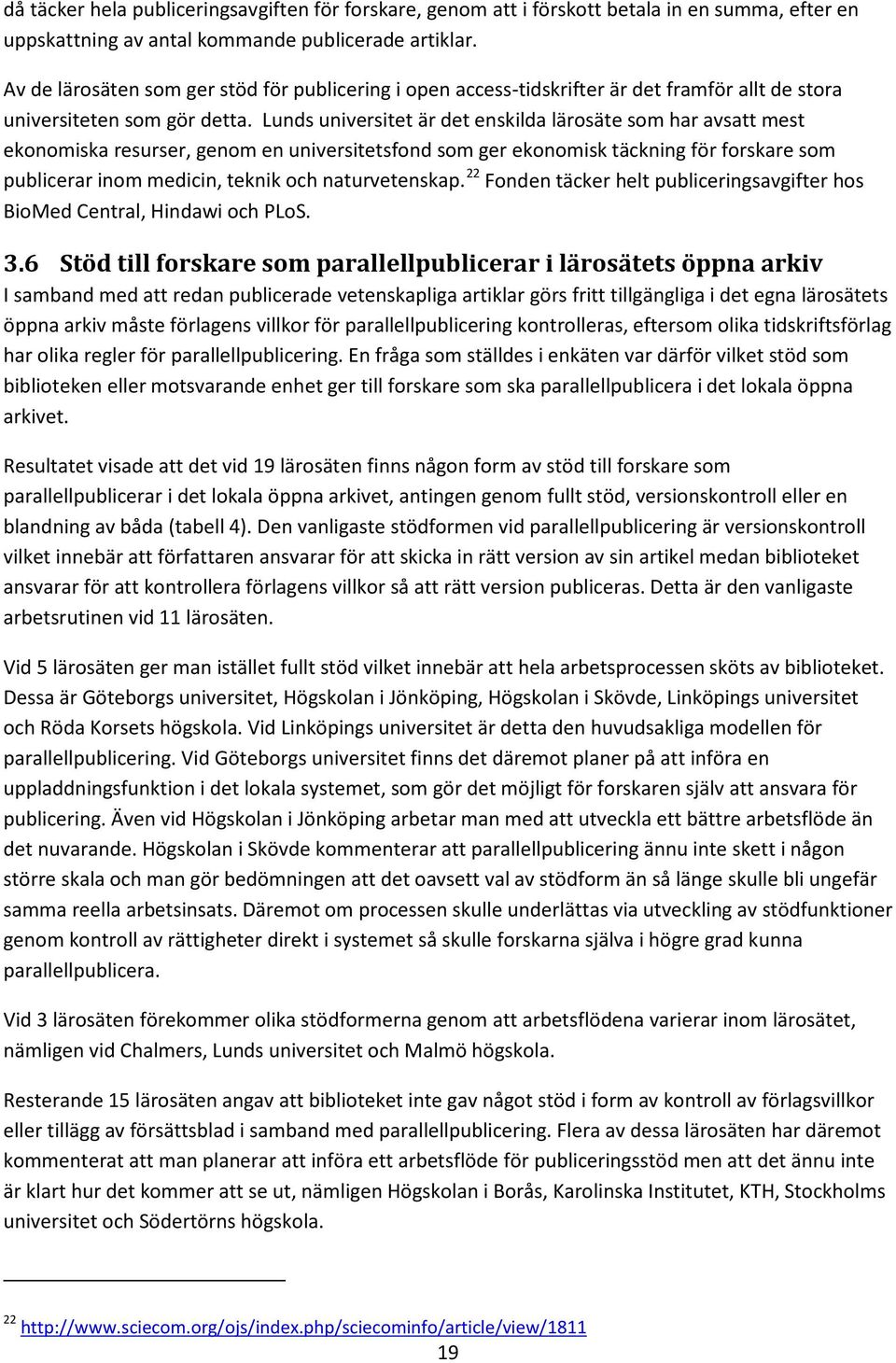 Lunds universitet är det enskilda lärosäte som har avsatt mest ekonomiska resurser, genom en universitetsfond som ger ekonomisk täckning för forskare som publicerar inom medicin, teknik och