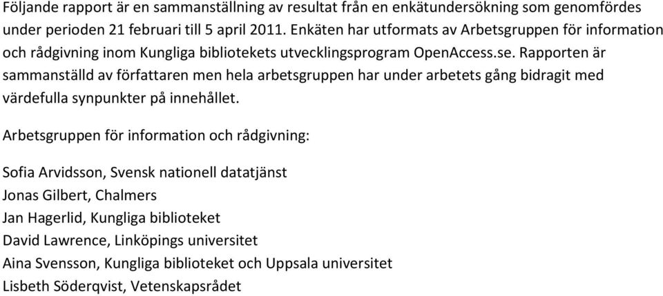 Rapporten är sammanställd av författaren men hela arbetsgruppen har under arbetets gång bidragit med värdefulla synpunkter på innehållet.