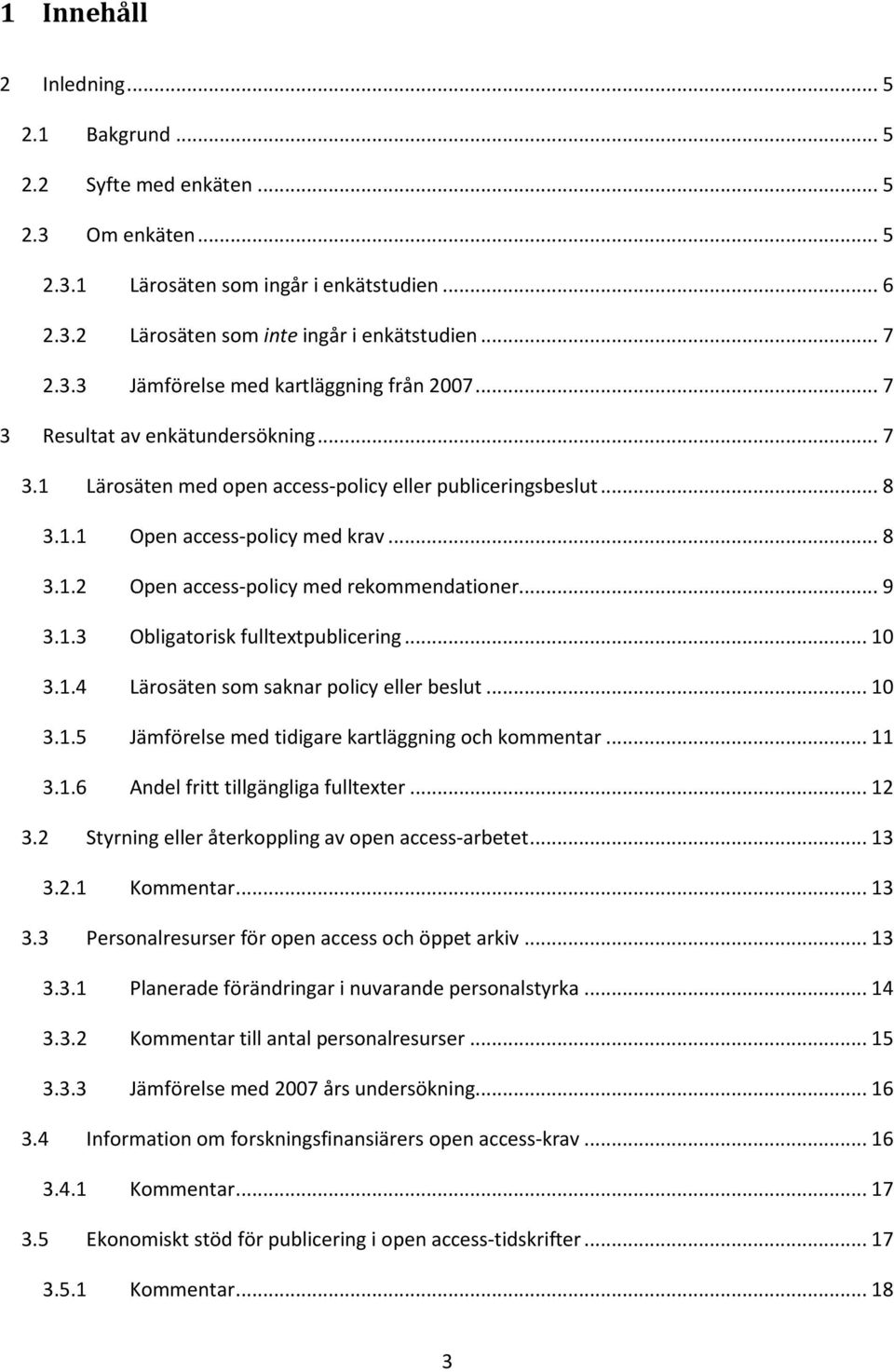 1.3 Obligatorisk fulltextpublicering... 10 3.1.4 Lärosäten som saknar policy eller beslut... 10 3.1.5 Jämförelse med tidigare kartläggning och kommentar... 11 3.1.6 Andel fritt tillgängliga fulltexter.