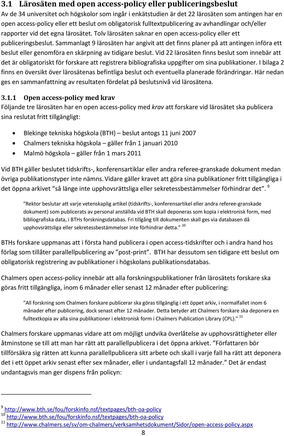 Sammanlagt 9 lärosäten har angivit att det finns planer på att antingen införa ett beslut eller genomföra en skärpning av tidigare beslut.