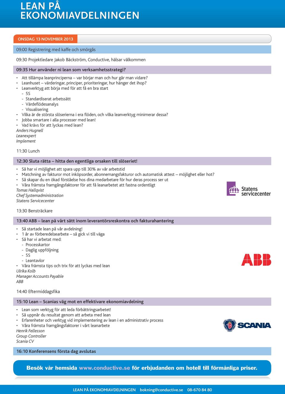 Leanverktyg att börja med för att få en bra start - 5S - Standardiserat arbetssätt - Värdeflödesanalys - Visualisering Vilka är de största slöserierna i era flöden, och vilka leanverktyg minimerar