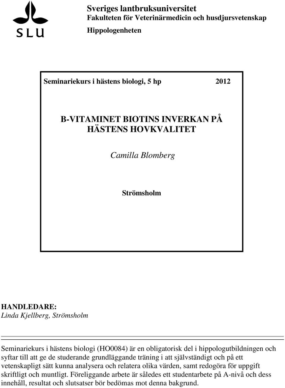 hippologutbildningen och syftar till att ge de studerande grundläggande träning i att självständigt och på ett vetenskapligt sätt kunna analysera och relatera olika