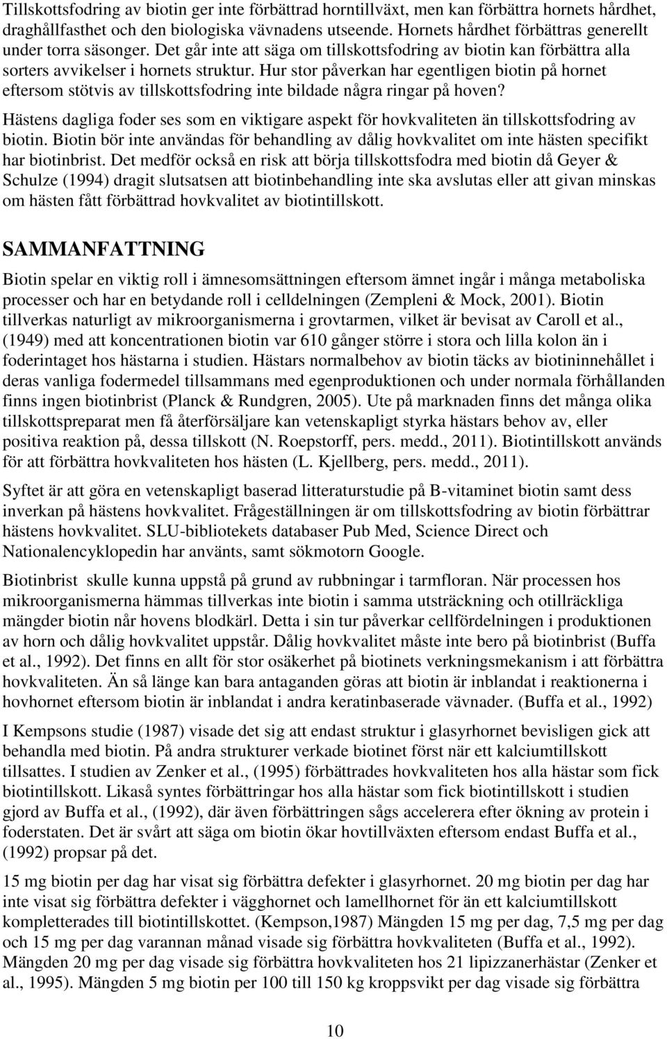 Hur stor påverkan har egentligen biotin på hornet eftersom stötvis av tillskottsfodring inte bildade några ringar på hoven?