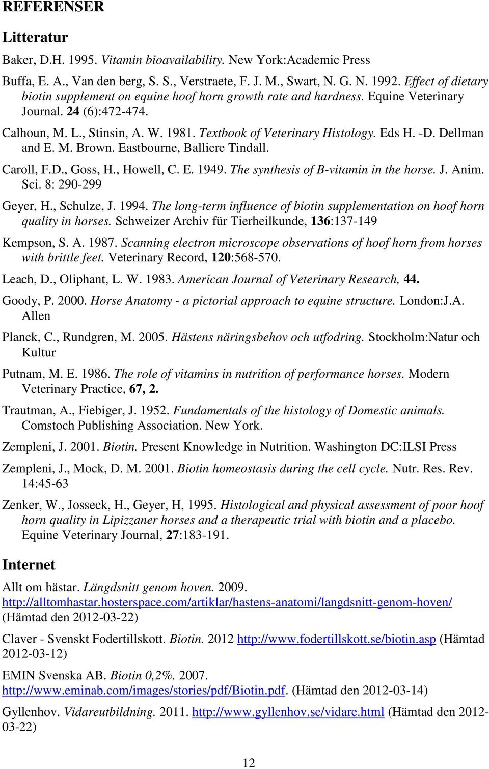 Eds H. -D. Dellman and E. M. Brown. Eastbourne, Balliere Tindall. Caroll, F.D., Goss, H., Howell, C. E. 1949. The synthesis of B-vitamin in the horse. J. Anim. Sci. 8: 290-299 Geyer, H., Schulze, J.
