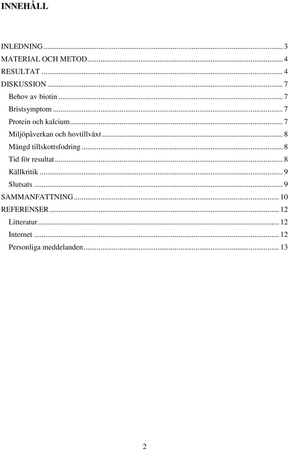 .. 7 Miljöpåverkan och hovtillväxt... 8 Mängd tillskottsfodring... 8 Tid för resultat.