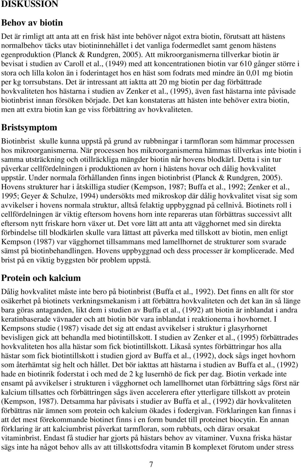 , (1949) med att koncentrationen biotin var 610 gånger större i stora och lilla kolon än i foderintaget hos en häst som fodrats med mindre än 0,01 mg biotin per kg torrsubstans.