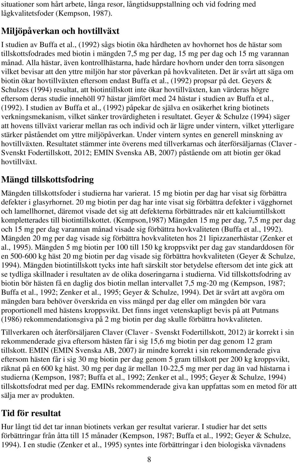 Alla hästar, även kontrollhästarna, hade hårdare hovhorn under den torra säsongen vilket bevisar att den yttre miljön har stor påverkan på hovkvaliteten.