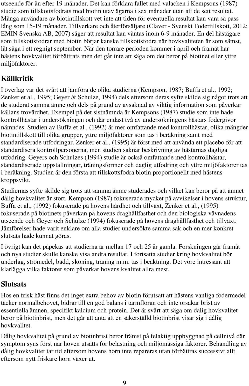 Tillverkare och återförsäljare (Claver - Svenskt Fodertillskott, 2012; EMIN Svenska AB, 2007) säger att resultat kan väntas inom 6-9 månader.