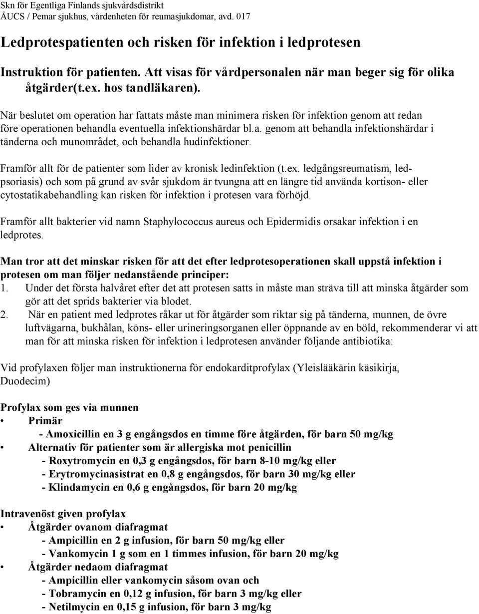 När beslutet om operation har fattats måste man minimera risken för infektion genom att redan före operationen behandla eventuella infektionshärdar bl.a. genom att behandla infektionshärdar i tänderna och munområdet, och behandla hudinfektioner.