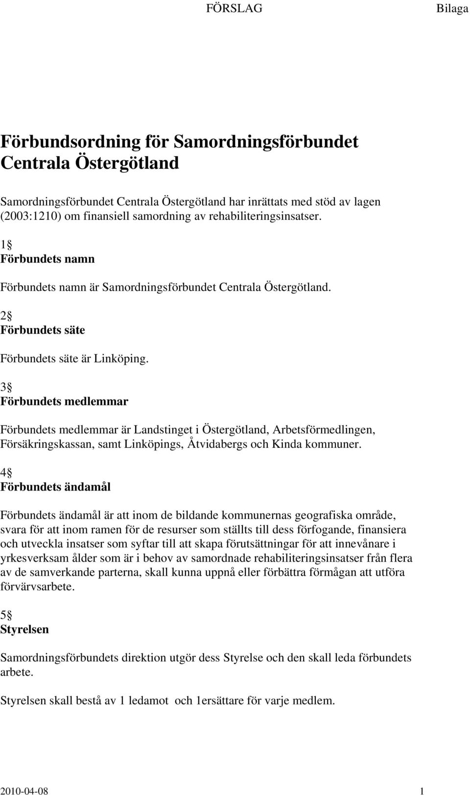 3 Förbundets medlemmar Förbundets medlemmar är Landstinget i Östergötland, Arbetsförmedlingen, Försäkringskassan, samt Linköpings, Åtvidabergs och Kinda kommuner.