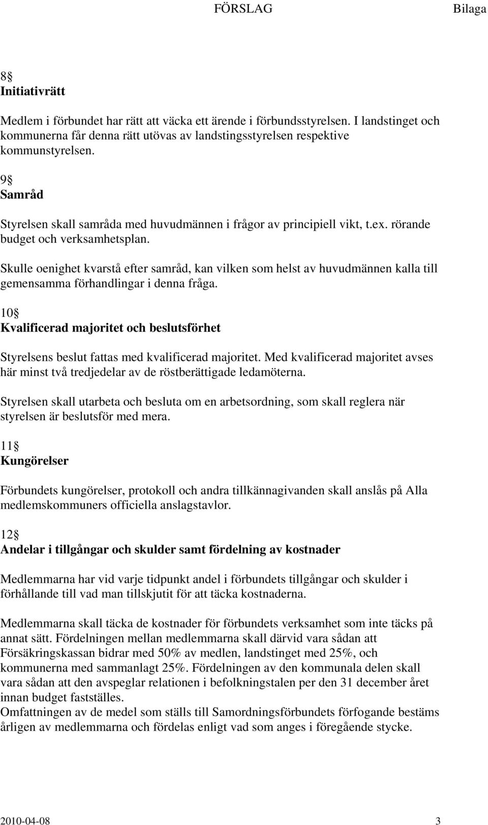 Skulle oenighet kvarstå efter samråd, kan vilken som helst av huvudmännen kalla till gemensamma förhandlingar i denna fråga.