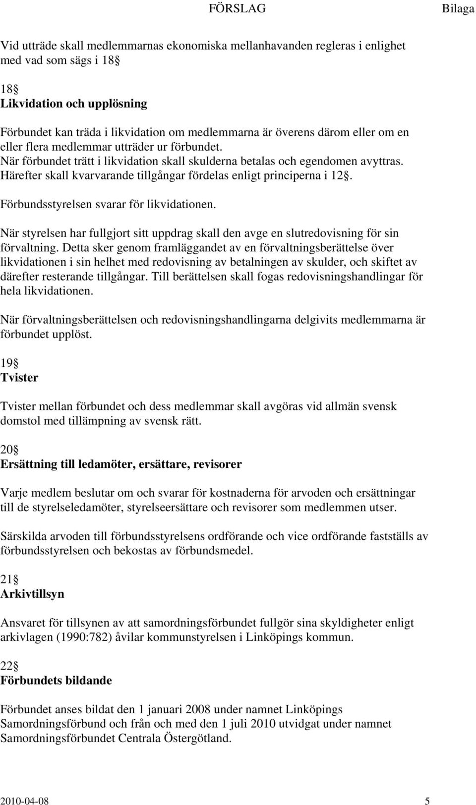 Härefter skall kvarvarande tillgångar fördelas enligt principerna i 12. Förbundsstyrelsen svarar för likvidationen.