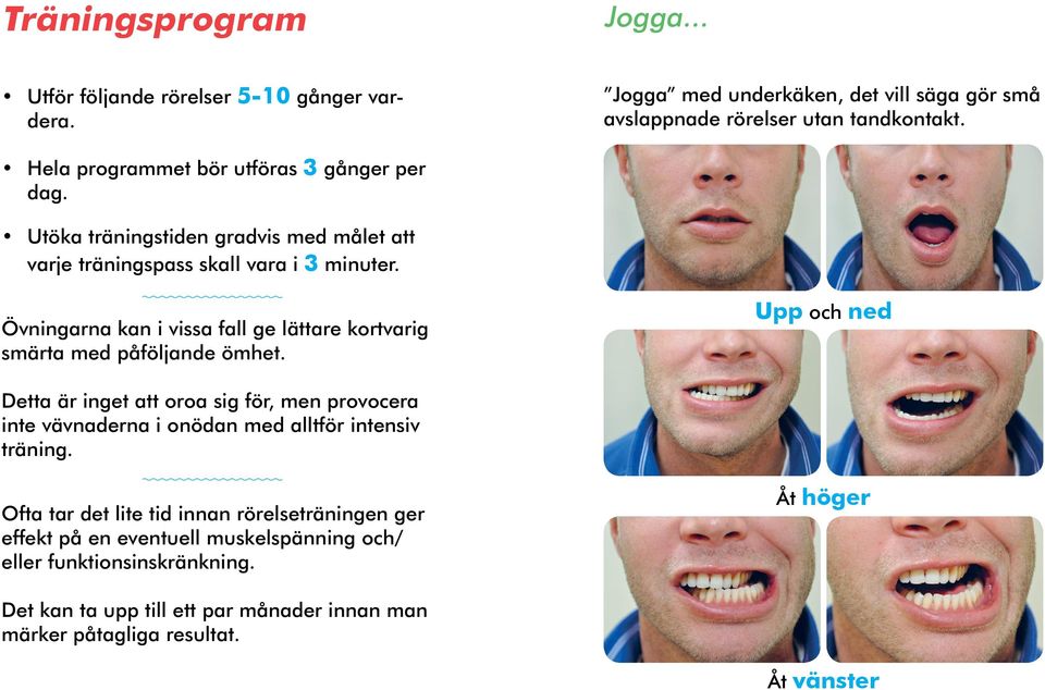 Övningarna kan i vissa fall ge lättare kortvarig smärta med påföljande ömhet.