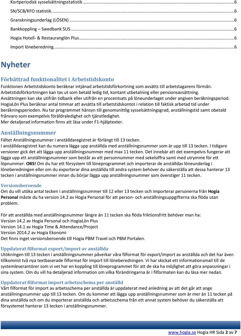 Arbetstidsförkortningen kan tas ut som betald ledig tid, kontant utbetalning eller pensionsavsättning.