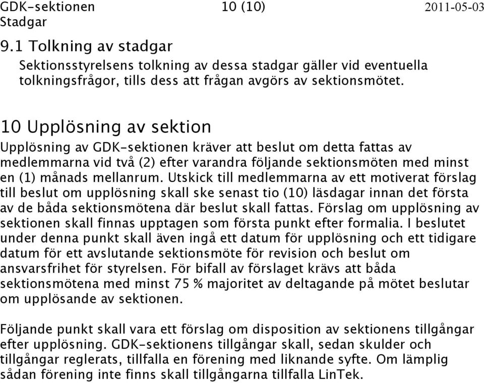 Utskick till medlemmarna av ett motiverat förslag till beslut om upplösning skall ske senast tio (10) läsdagar innan det första av de båda sektionsmötena där beslut skall fattas.
