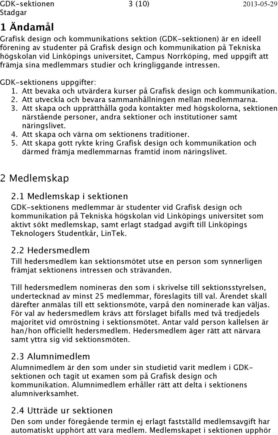 Att bevaka och utvärdera kurser på Grafisk design och kommunikation. 2. Att utveckla och bevara sammanhållningen mellan medlemmarna. 3.