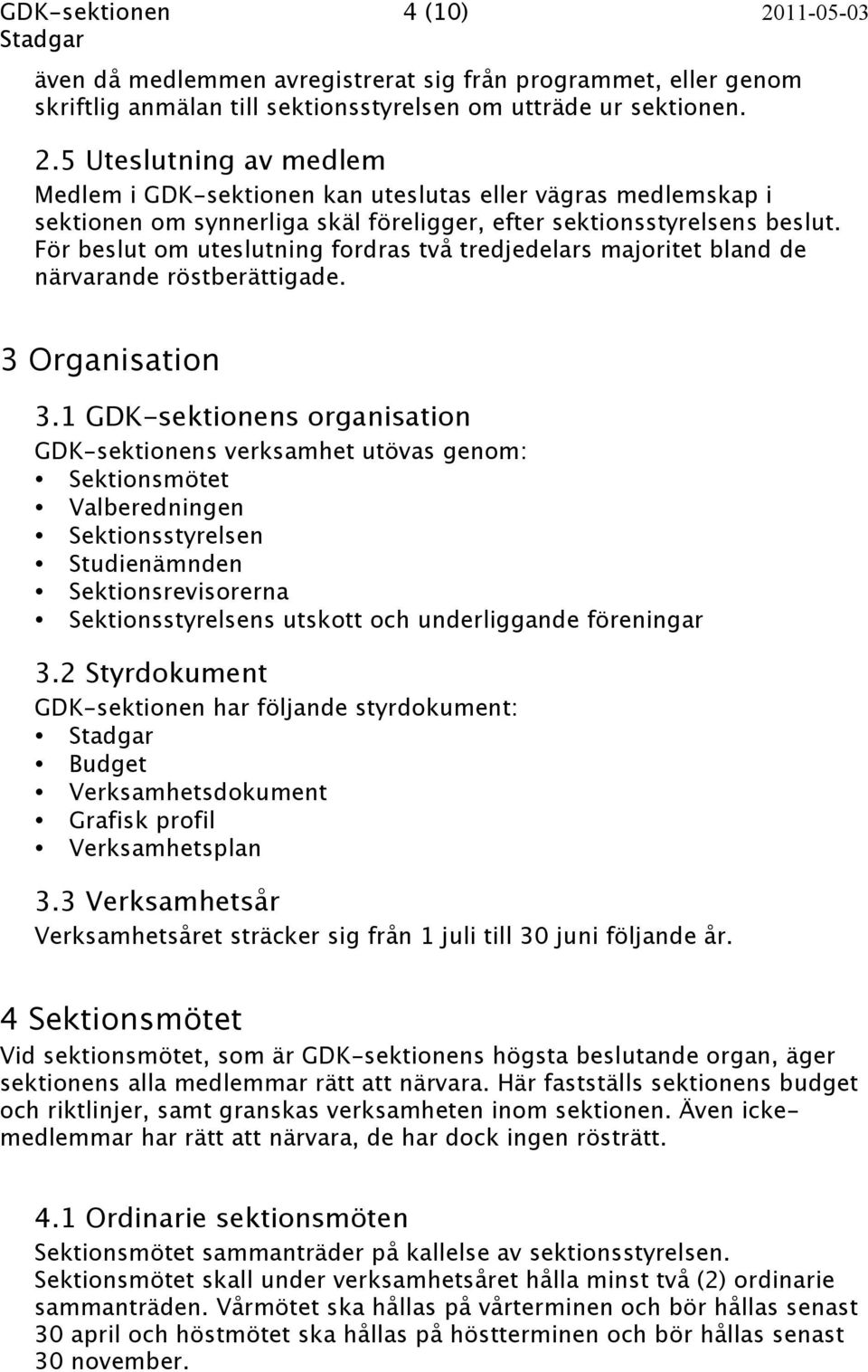 1 GDK-sektionens organisation GDK-sektionens verksamhet utövas genom: Sektionsmötet Valberedningen Sektionsstyrelsen Studienämnden Sektionsrevisorerna Sektionsstyrelsens utskott och underliggande